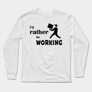 I’d rather be working Long Sleeve T-Shirt